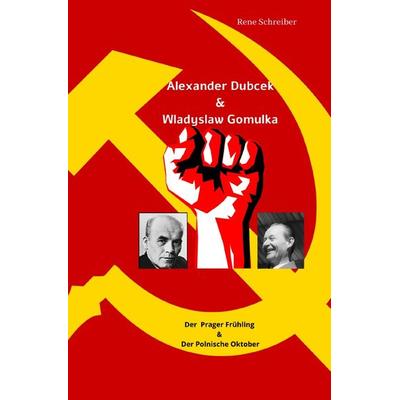 Alexander Dubcek & Wladyslaw Gomulka, Der Prager Frühling & der Polnische Oktober, Taschenbuch von Rene Schreiber, Epubli, 978-3-7502-9722-7