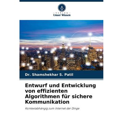 Entwurf und Entwicklung von effizienten Algorithmen für sichere Kommunikation, Taschenbuch von Shamshekhar S. Patil, Verlag Unser Wissen,