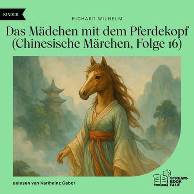Das Mädchen mit dem Pferdekopf (Chinesische Märchen, Folge 16) - Richard Wilhelm, Audio, 9783711932907