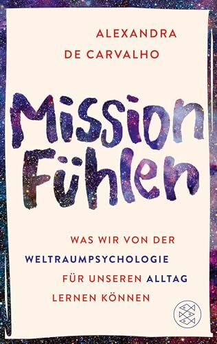 Alexandra de Carvalho - Mission Fühlen: Was wir von der Weltraumpsychologie für unseren Alltag lernen können - Preis vom 07.10.2026 11:45:10 h