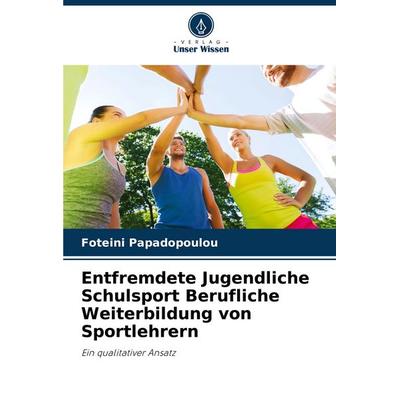 Entfremdete Jugendliche Schulsport Berufliche Weiterbildung von Sportlehrern, Taschenbuch von Foteini Papadopoulou, Verlag Unser Wissen,