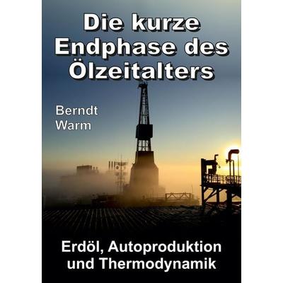 Die kurze Endphase des Ölzeitalters, Taschenbuch von Berndt Warm, Tredition, 978-3-347-48730-7