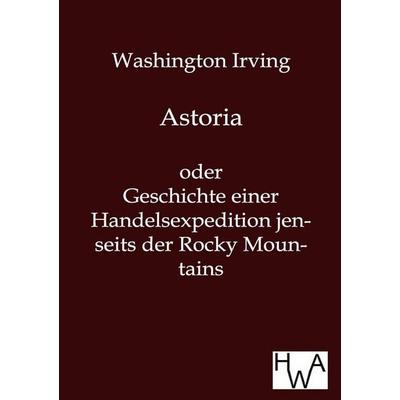 Astoria, Taschenbuch von Washington Irving, Historisches Wirtschaftsarchiv, 978-3-86383-033-5