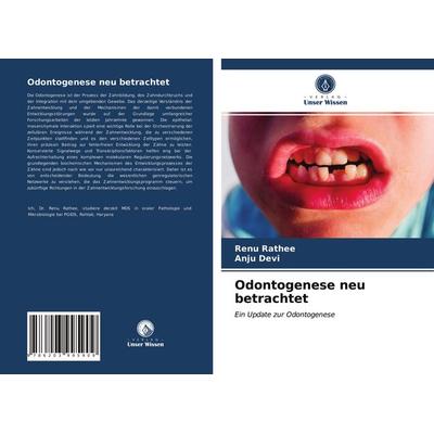 Odontogenese neu betrachtet, Taschenbuch von Renu Rathee,Anju Devi, Verlag Unser Wissen, 978-620-3-99590-9