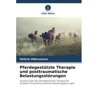 Pferdegestützte Therapie und posttraumatische Belastungsstörungen, Taschenbuch von Hélène Abbruzzese, Verlag Unser Wissen, 978-620-5-91661-2