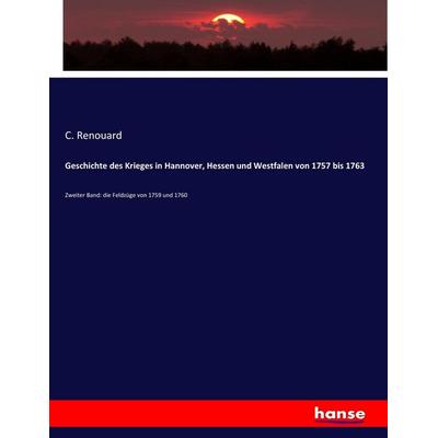 Geschichte des Krieges in Hannover, Hessen und Westfalen von 1757 bis 1763, Taschenbuch von C. Renouard, Hansebooks, 978-3-7433-9397-4
