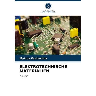 Elektrotechnische Materialien, Taschenbuch von Mykola Gorbachuk, Verlag Unser Wissen, 978-620-7-18613-6
