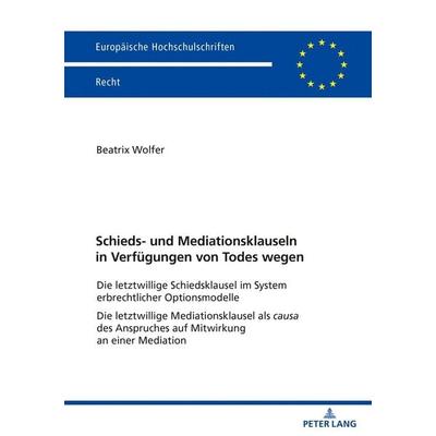 Schieds- und Mediationsklauseln in Verfügungen von Todes wegen, Taschenbuch von Beatrix Wolfer, Peter Lang GmbH, Internationaler Verlag der