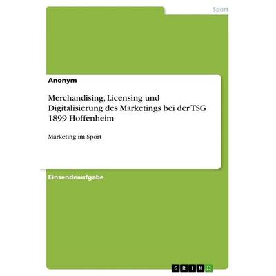 Merchandising, Licensing und Digitalisierung des Marketings bei der TSG 1899 Hoffenheim, Taschenbuch von Anonymous, GRIN, 978-3-346-78582-4