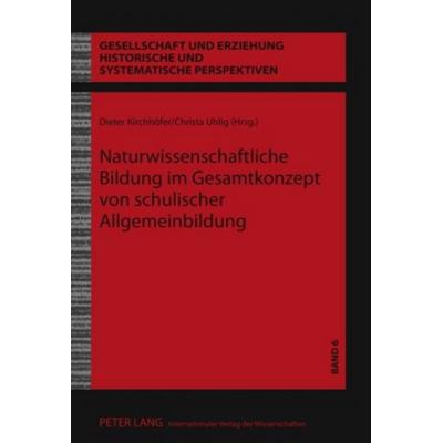 Naturwissenschaftliche Bildung im Gesamtkonzept von schulischer Allgemeinbildung, Gebundene Ausgabe von , Peter Lang GmbH, Internationaler Verlag der