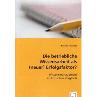 Neuböck, K: Die betriebliche Wissensarbeit als (neuer) Erfol, Taschenbuch von Kristina Neuböck, VDM, 978-3-639-02086-1