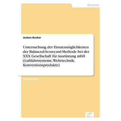Untersuchung der Einsatzmöglichkeiten der Balanced-Scorecard-Methode bei der XXX Gesellschaft für Ausrüstung mbH (Luftfahrtsysteme, Wehrtechnik,