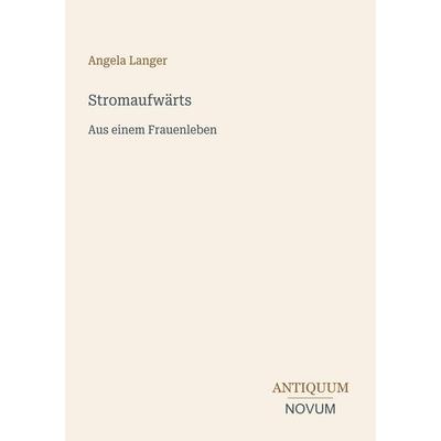 Stromaufwärts, Taschenbuch von Angela Langer, Antiquum Novum Verlag, 978-3-387-43289-3