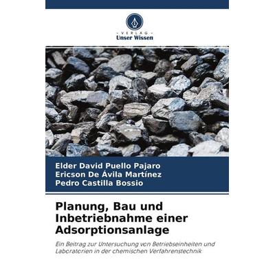 Planung, Bau und Inbetriebnahme einer Adsorptionsanlage, Taschenbuch von Elder David Puello Pajaro,Ericson De Ávila Martínez,Pedro Castilla Bossio,