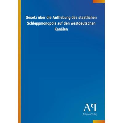 Gesetz über die Aufhebung des staatlichen Schleppmonopols au, Taschenbuch von Antiphon Verlag, Antiphon, 978-3-7314-1551-0