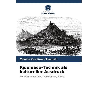 Die Rajueleado-Technik als kultureller Ausdruck, Taschenbuch von Mónica Gordiano Tlacuatl, Verlag Unser Wissen, 978-620-4-55457-0