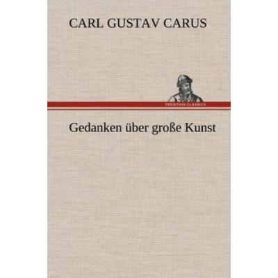Gedanken über große Kunst, Gebundene Ausgabe von Carl Gustav Carus, Tredition, 978-3-8472-4512-4