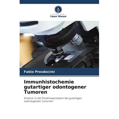 Immunhistochemie gutartiger odontogener Tumoren, Taschenbuch von Fabio Prosdocimi, Verlag Unser Wissen, 978-620-9-74152-4