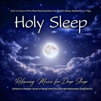 Holy Sleep - Relaxing Music for Deep Sleep: Over 11 Hours of the Most Relaxing Music for Restful Sleep, Meditation or Yoga - Peter