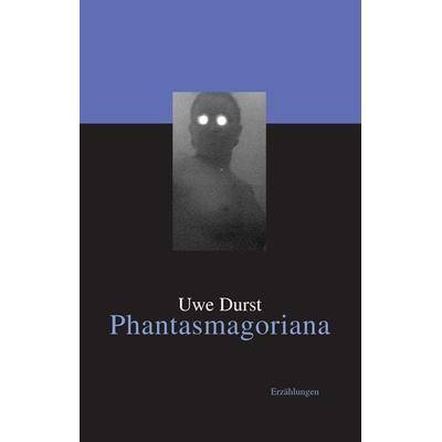 Phantasmagoriana, Gebundene Ausgabe von Uwe Durst, BoD – Books on Demand, 978-3-7322-4300-6