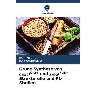 Grüne Synthese von CeO2:Cr3+ und ZrO2:Fe3+ Strukturelle und PL-Studien, Taschenbuch von Rohini B. S.,Kavyashree D., Verlag Unser Wissen,