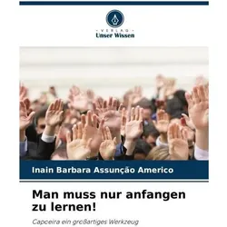 Man muss nur anfangen zu lernen!, Ratgeber von Inain Barbara Assunço Americo