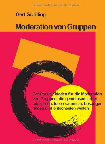 Gert Schilling - Moderation von Gruppen: Der Praxisleitfaden für die Moderation von Gruppen, die gemeinsam arbeiten, lernen, Ideen sammeln, Lösungen finden und entscheiden wollen - Preis vom 09.10.2026 07:28:09 h