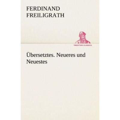 Übersetztes. Neueres und Neuestes, Taschenbuch von Ferdinand Freiligrath, Tredition, 978-3-8424-8974-5