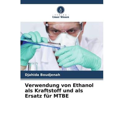 Verwendung von Ethanol als Kraftstoff und als Ersatz für MTBE, Taschenbuch von Djahida Boudjenah, Verlag Unser Wissen