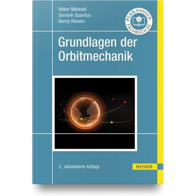 Grundlagen der Orbitmechanik, Gebundene Ausgabe von Volker Maiwald,Dominik Quantius,Benny Rievers, Carl Hanser, 978-3-446-47027-9