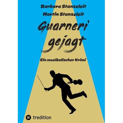 Guarneri gejagt, Gebundene Ausgabe von Barbara Stanzeleit,Martin Stanzeleit, Tredition, 978-3-347-48710-9