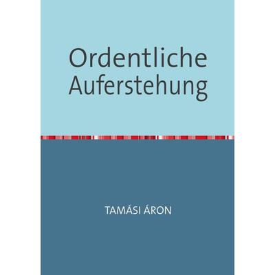 Ordentliche Auferstehung, Taschenbuch von Áron Tamási, Epubli, 978-3-7375-9417-2