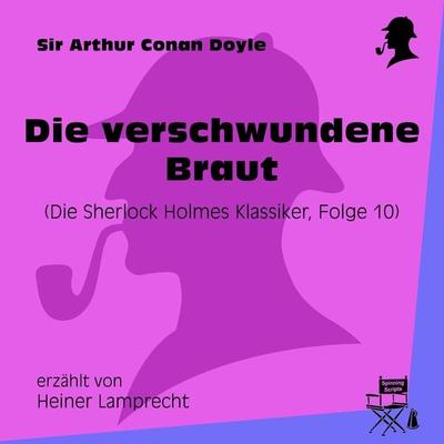 Die verschwundene Braut (Die Sherlock Holmes Klassiker, Folge 10) - Arthur Conan Doyle, Audio, 9783991405429