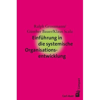 Einführung in die systemische Organisationsentwicklung, Taschenbuch von Ralph Grossmann,Günther Bauer,Klaus Scala, Carl-Auer Verlag GmbH,