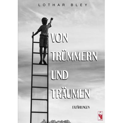 Von Trümmern und Träumen, Taschenbuch von Lothar Bley, Frieling & Huffmann, 978-3-8280-3881-3