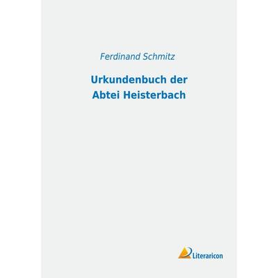 Urkundenbuch der Abtei Heisterbach, Taschenbuch von , Literaricon, 978-3-96506-144-6
