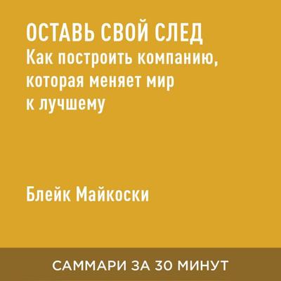 Ostav' svoy sled. Kak postroit' kompaniyu, kotoraya menyayet mir k luchshemu (kratkoye izlozheniye) - Bleyk Maykoski, Audio, 9785006390546