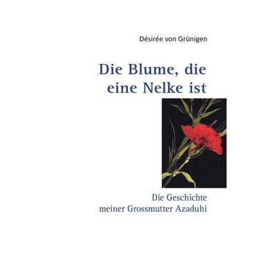Die Blume, die eine Nelke ist, Taschenbuch von Désirée Grünigen, BoD – Books on Demand, 978-3-7347-7974-9