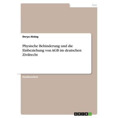 Physische Behinderung und die Einbeziehung von AGB im deutschen Zivilrecht, Taschenbuch von Derya Akdag, GRIN, 978-3-668-94368-1