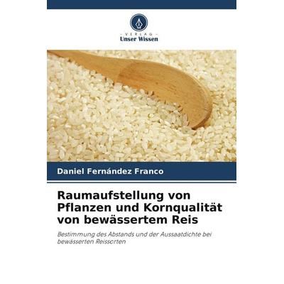 Raumaufstellung von Pflanzen und Kornqualität von bewässertem Reis, Taschenbuch von Daniel Fernández Franco, Verlag Unser Wissen, 978-620-9-67474-7