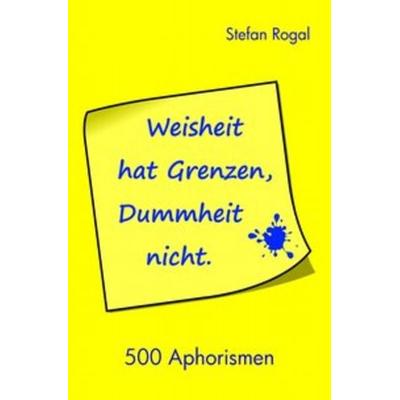Weisheit hat Grenzen, Dummheit nicht!, Taschenbuch von Stefan Rogal, Epubli, 978-3-7418-3727-2