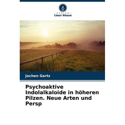 Psychoaktive Indolalkaloide in höheren Pilzen. Neue Arten und Persp, Taschenbuch von Jochen Gartz, Verlag Unser Wissen, 978-620-8-54163-7