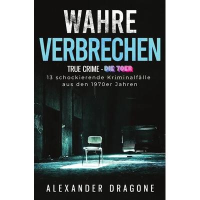 True Crime / Wahre Verbrechen, Taschenbuch von Alexander Dragone, Epubli, 978-3-7598-6304-1