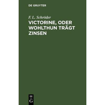 Victorine, oder Wohlthun trägt Zinsen, Gebundene Ausgabe von F. L. Schröder, De Gruyter, 978-3-11-251305-7
