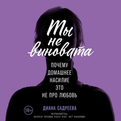 Ty ne vinovata: Pochemu domashnee nasilie — eto ne pro lyubov' - Diana Sadreeva, Audio, 9785961438949