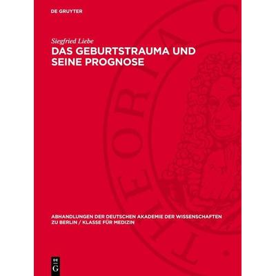 Das Geburtstrauma und seine Prognose, Gebundene Ausgabe von Siegfried Liebe, De Gruyter, 978-3-11-273400-1