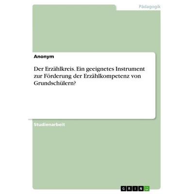Der Erzählkreis. Ein geeignetes Instrument zur Förderung der Erzählkompetenz von Grundschülern?, Taschenbuch von Anonymous, GRIN, 978-3-346-35986-5
