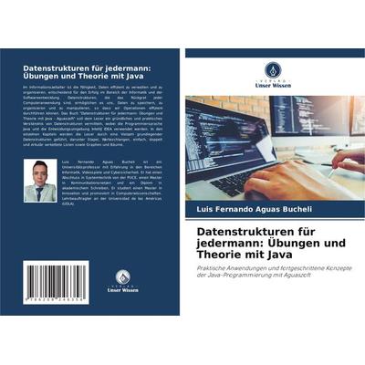 Datenstrukturen für jedermann: Übungen und Theorie mit Java, Taschenbuch von Luis Fernando Aguas Bucheli, Verlag Unser Wissen, 978-620-8-24635-8
