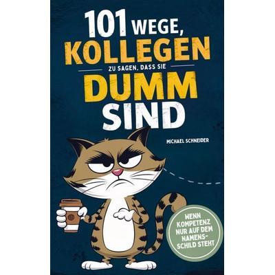 101 Wege, Kollegen zu sagen, dass sie dumm sind: Wenn Kompetenz nur auf dem Namensschild steht, Taschenbuch von Michael Schneider, DLE Unlimited