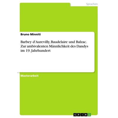 Barbey d'Aurevilly; Baudelaire und Balzac. Zur ambivalenten Männlichkeit des Dandys im 19. Jahrhundert, Taschenbuch von Bruno Minniti, GRIN,